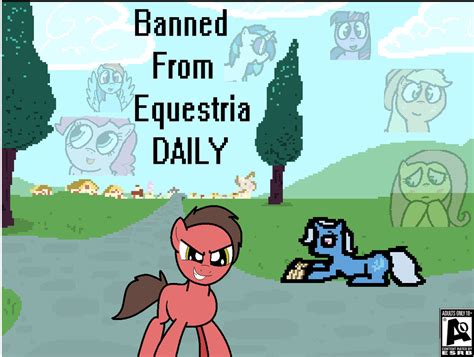 banned from equestria|Banned from Equestria (Daily)